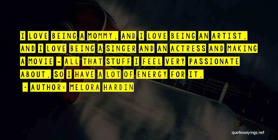 Melora Hardin Quotes: I Love Being A Mommy, And I Love Being An Artist, And I Love Being A Singer And An Actress