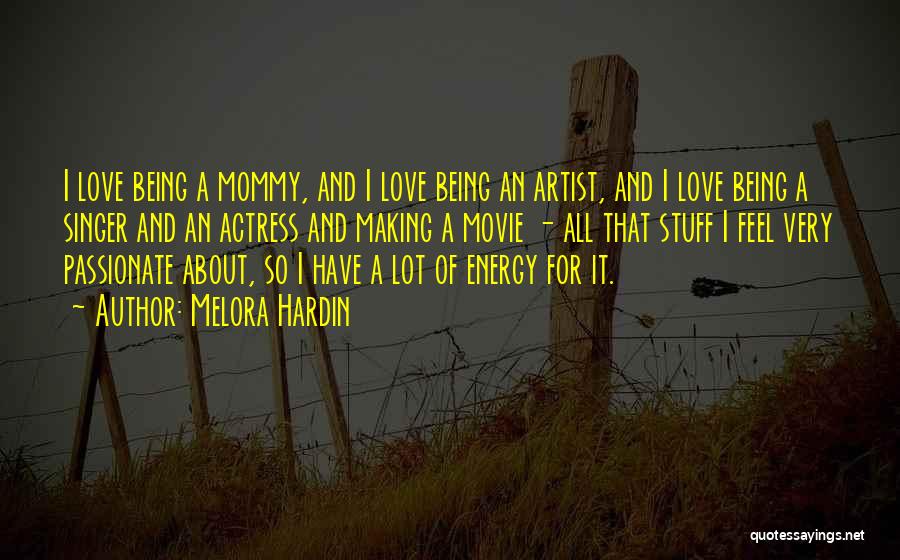 Melora Hardin Quotes: I Love Being A Mommy, And I Love Being An Artist, And I Love Being A Singer And An Actress