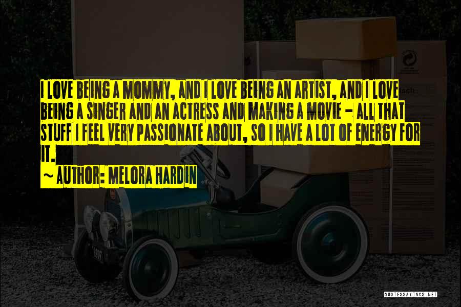 Melora Hardin Quotes: I Love Being A Mommy, And I Love Being An Artist, And I Love Being A Singer And An Actress