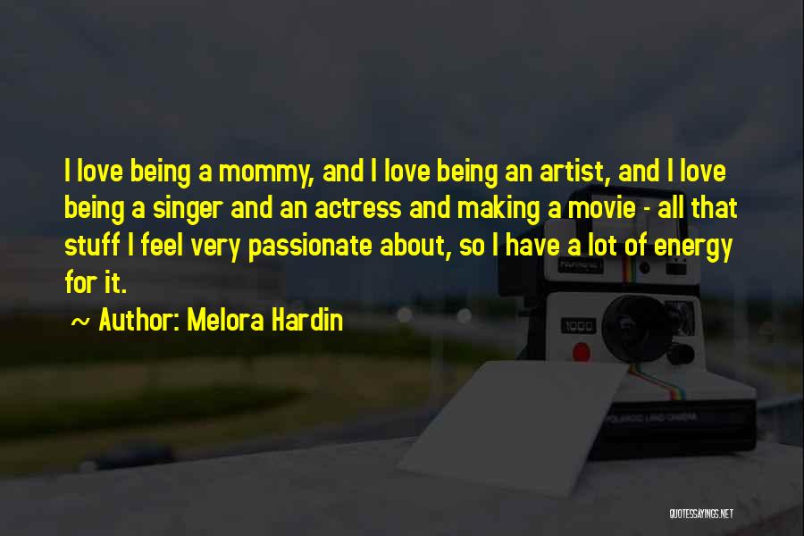 Melora Hardin Quotes: I Love Being A Mommy, And I Love Being An Artist, And I Love Being A Singer And An Actress