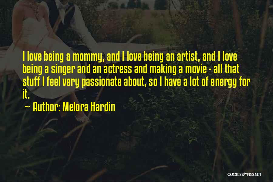 Melora Hardin Quotes: I Love Being A Mommy, And I Love Being An Artist, And I Love Being A Singer And An Actress