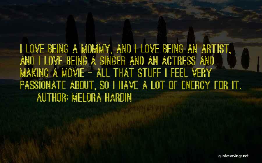 Melora Hardin Quotes: I Love Being A Mommy, And I Love Being An Artist, And I Love Being A Singer And An Actress