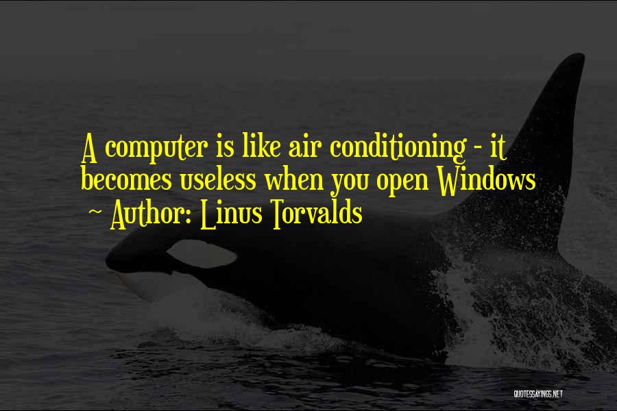 Linus Torvalds Quotes: A Computer Is Like Air Conditioning - It Becomes Useless When You Open Windows