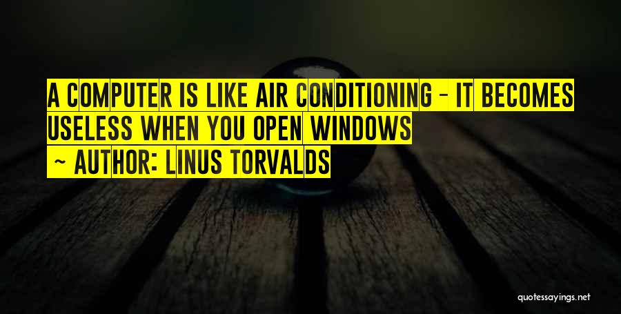 Linus Torvalds Quotes: A Computer Is Like Air Conditioning - It Becomes Useless When You Open Windows