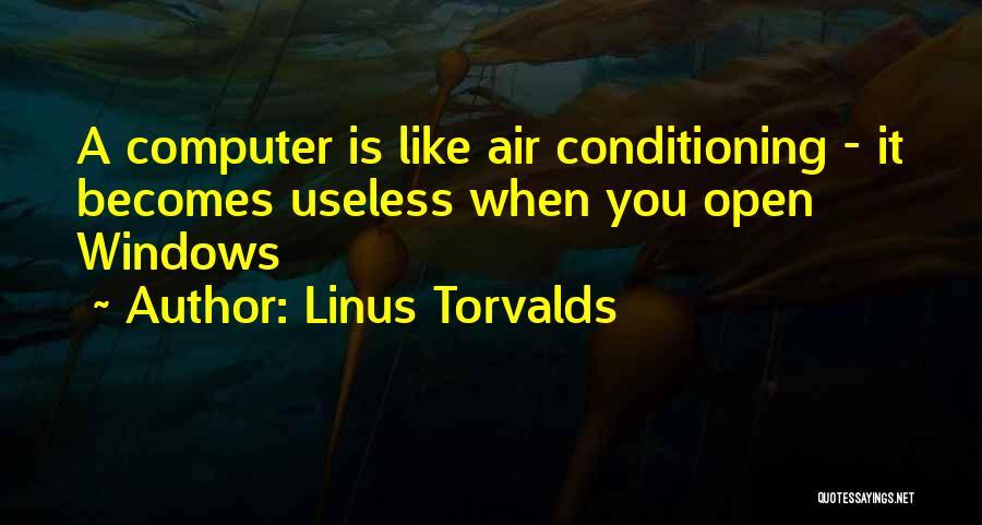 Linus Torvalds Quotes: A Computer Is Like Air Conditioning - It Becomes Useless When You Open Windows