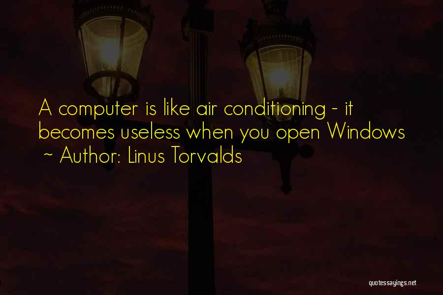 Linus Torvalds Quotes: A Computer Is Like Air Conditioning - It Becomes Useless When You Open Windows