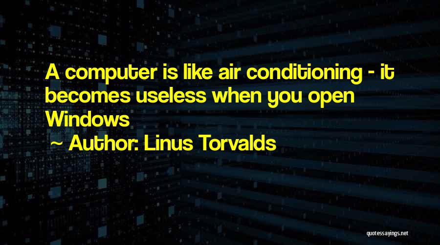 Linus Torvalds Quotes: A Computer Is Like Air Conditioning - It Becomes Useless When You Open Windows