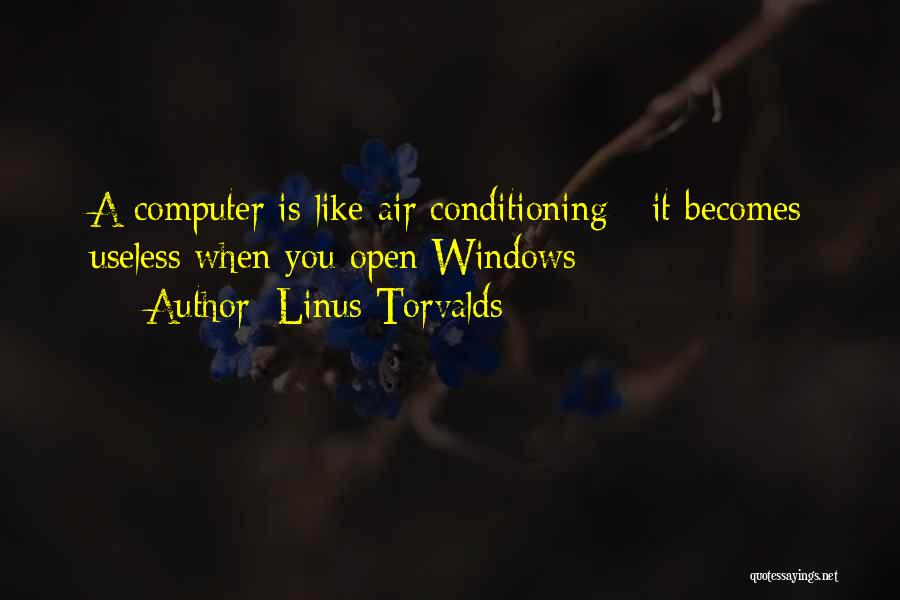 Linus Torvalds Quotes: A Computer Is Like Air Conditioning - It Becomes Useless When You Open Windows
