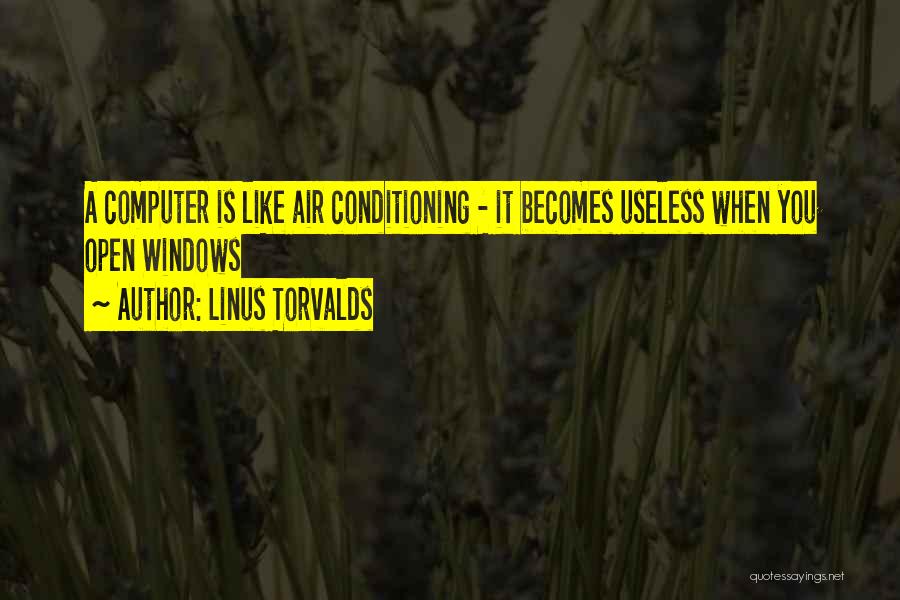 Linus Torvalds Quotes: A Computer Is Like Air Conditioning - It Becomes Useless When You Open Windows