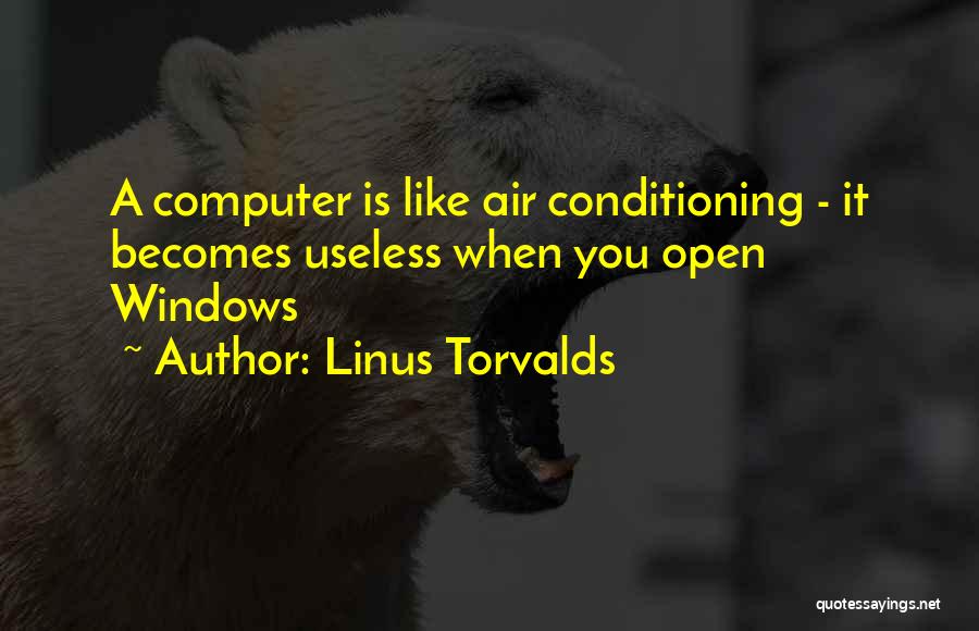 Linus Torvalds Quotes: A Computer Is Like Air Conditioning - It Becomes Useless When You Open Windows