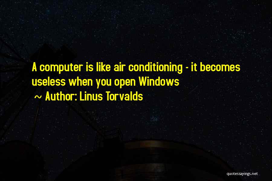 Linus Torvalds Quotes: A Computer Is Like Air Conditioning - It Becomes Useless When You Open Windows