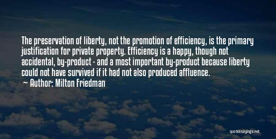 Milton Friedman Quotes: The Preservation Of Liberty, Not The Promotion Of Efficiency, Is The Primary Justification For Private Property. Efficiency Is A Happy,