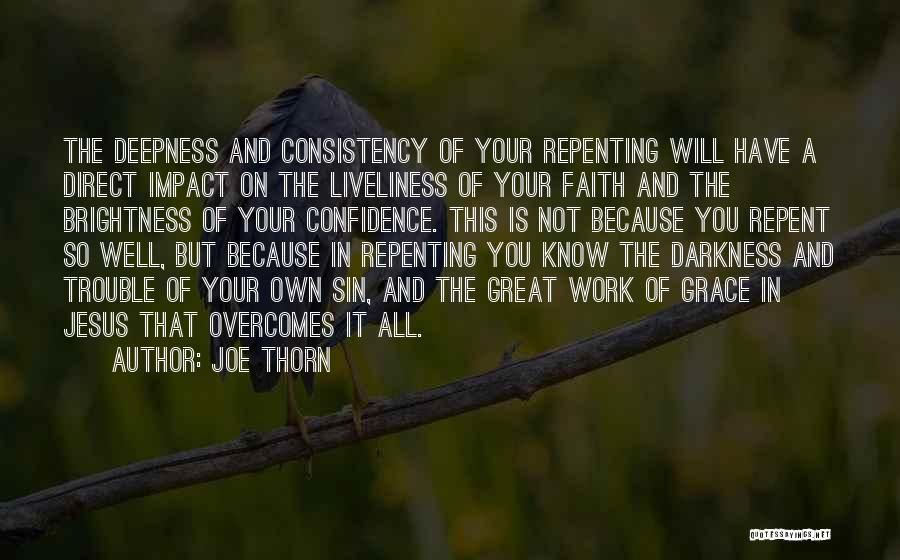 Joe Thorn Quotes: The Deepness And Consistency Of Your Repenting Will Have A Direct Impact On The Liveliness Of Your Faith And The