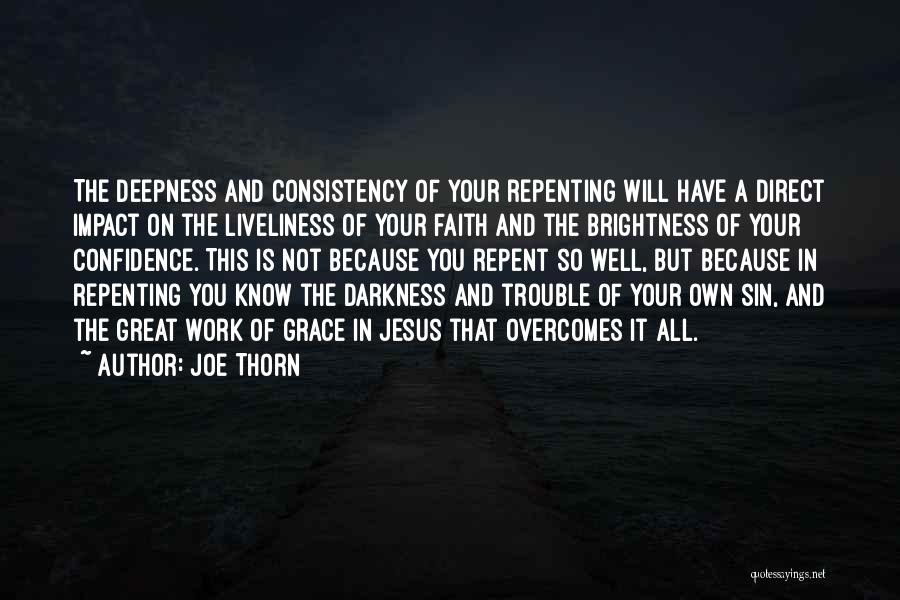 Joe Thorn Quotes: The Deepness And Consistency Of Your Repenting Will Have A Direct Impact On The Liveliness Of Your Faith And The