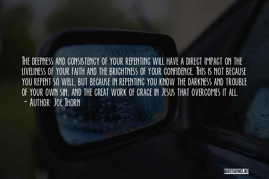 Joe Thorn Quotes: The Deepness And Consistency Of Your Repenting Will Have A Direct Impact On The Liveliness Of Your Faith And The