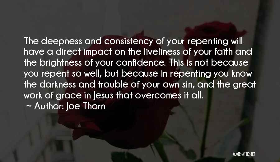 Joe Thorn Quotes: The Deepness And Consistency Of Your Repenting Will Have A Direct Impact On The Liveliness Of Your Faith And The