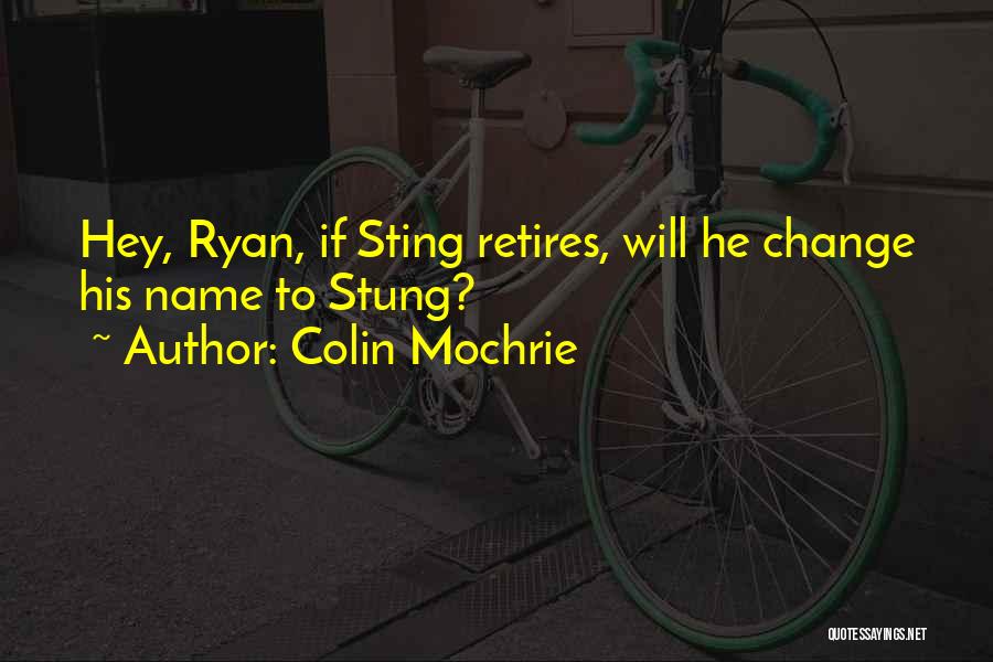 Colin Mochrie Quotes: Hey, Ryan, If Sting Retires, Will He Change His Name To Stung?