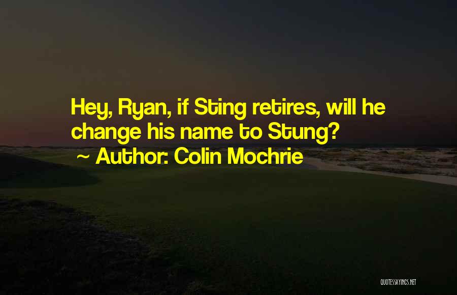 Colin Mochrie Quotes: Hey, Ryan, If Sting Retires, Will He Change His Name To Stung?