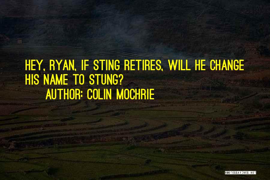 Colin Mochrie Quotes: Hey, Ryan, If Sting Retires, Will He Change His Name To Stung?