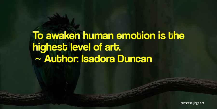 Isadora Duncan Quotes: To Awaken Human Emotion Is The Highest Level Of Art.