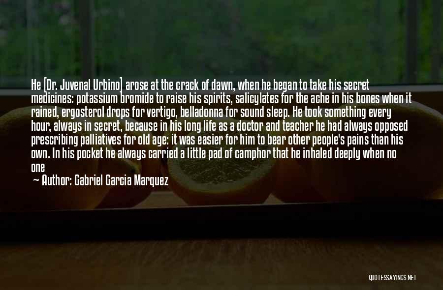 Gabriel Garcia Marquez Quotes: He [dr. Juvenal Urbino] Arose At The Crack Of Dawn, When He Began To Take His Secret Medicines: Potassium Bromide