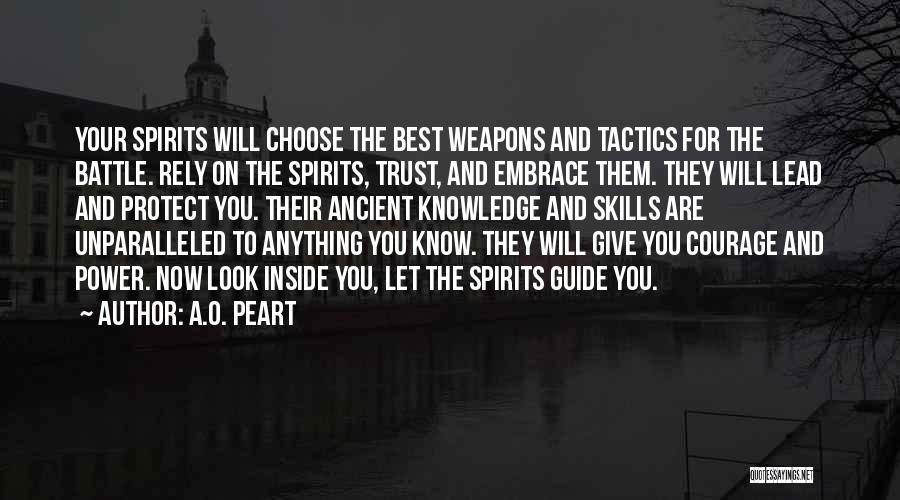 A.O. Peart Quotes: Your Spirits Will Choose The Best Weapons And Tactics For The Battle. Rely On The Spirits, Trust, And Embrace Them.