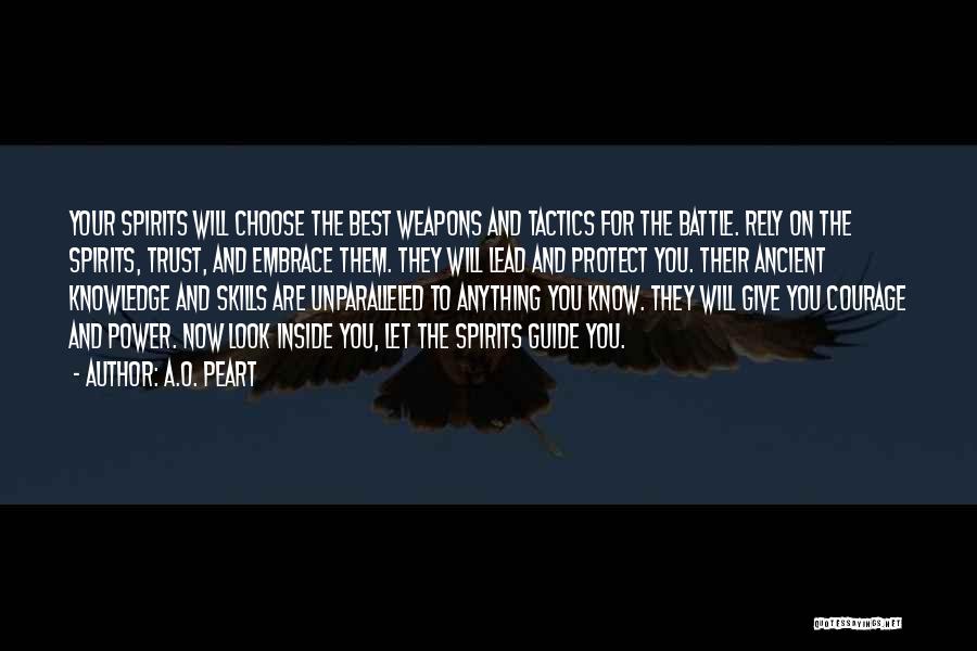 A.O. Peart Quotes: Your Spirits Will Choose The Best Weapons And Tactics For The Battle. Rely On The Spirits, Trust, And Embrace Them.