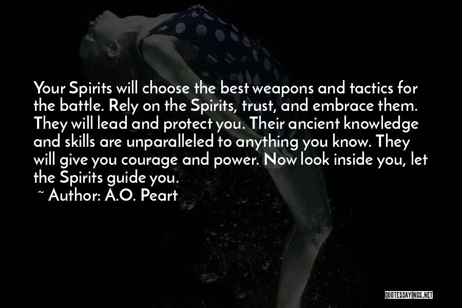 A.O. Peart Quotes: Your Spirits Will Choose The Best Weapons And Tactics For The Battle. Rely On The Spirits, Trust, And Embrace Them.