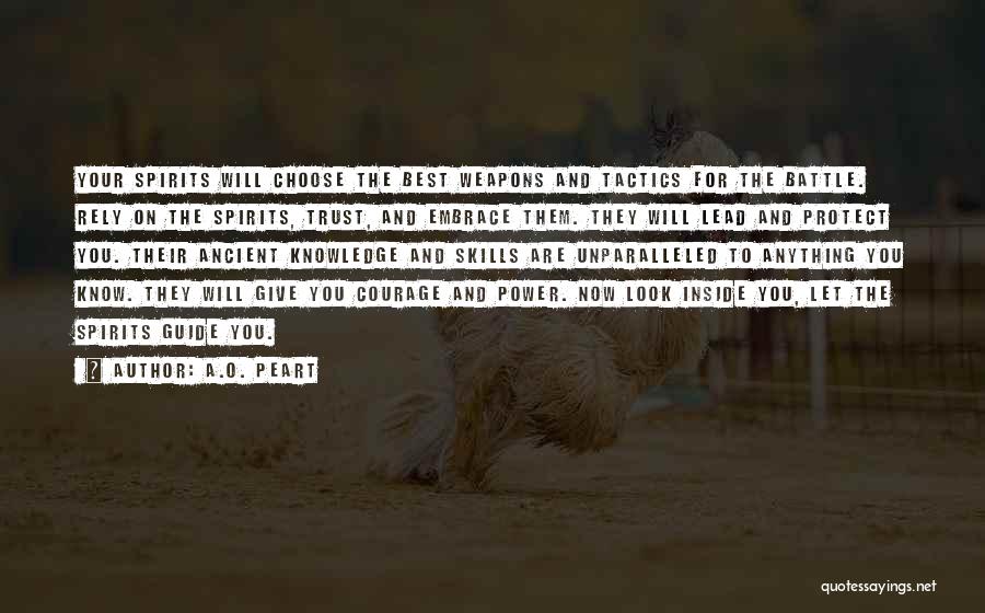 A.O. Peart Quotes: Your Spirits Will Choose The Best Weapons And Tactics For The Battle. Rely On The Spirits, Trust, And Embrace Them.