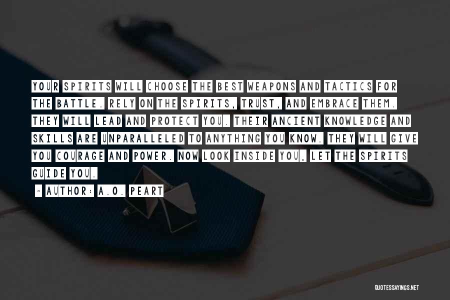 A.O. Peart Quotes: Your Spirits Will Choose The Best Weapons And Tactics For The Battle. Rely On The Spirits, Trust, And Embrace Them.