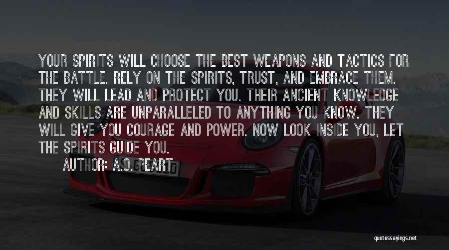 A.O. Peart Quotes: Your Spirits Will Choose The Best Weapons And Tactics For The Battle. Rely On The Spirits, Trust, And Embrace Them.