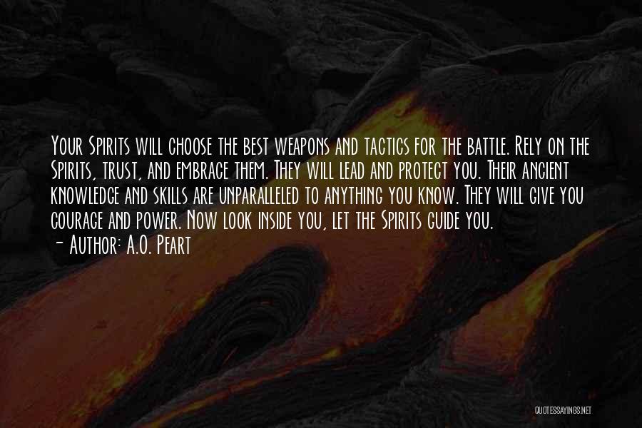 A.O. Peart Quotes: Your Spirits Will Choose The Best Weapons And Tactics For The Battle. Rely On The Spirits, Trust, And Embrace Them.