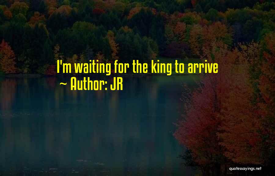 JR Quotes: I'm Waiting For The King To Arrive