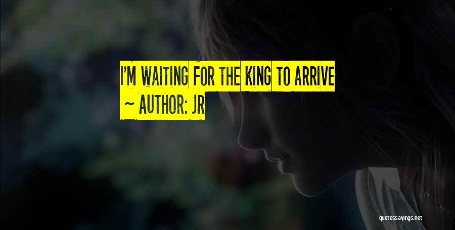 JR Quotes: I'm Waiting For The King To Arrive