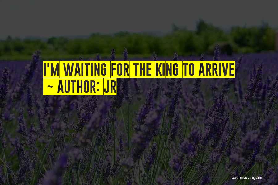 JR Quotes: I'm Waiting For The King To Arrive