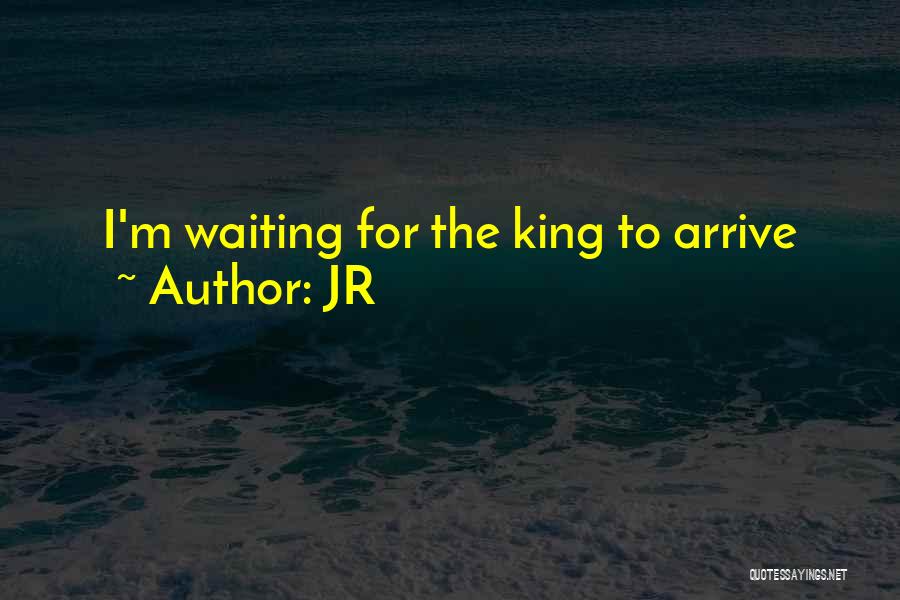 JR Quotes: I'm Waiting For The King To Arrive