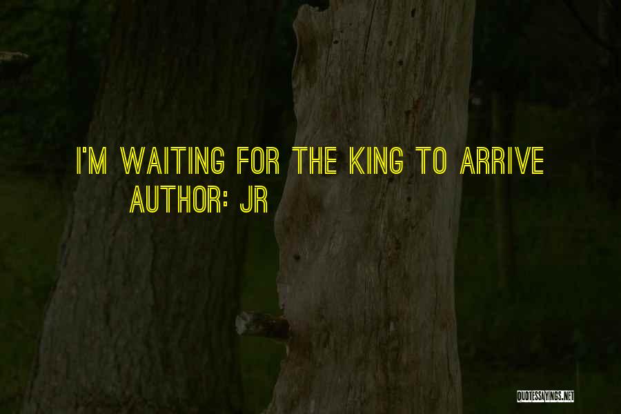 JR Quotes: I'm Waiting For The King To Arrive