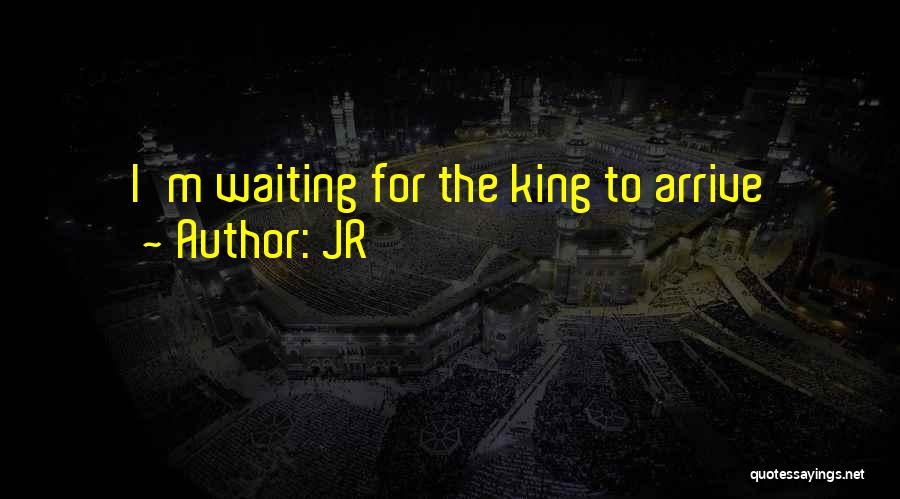 JR Quotes: I'm Waiting For The King To Arrive