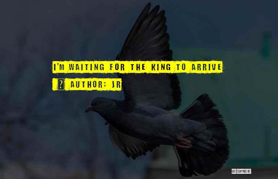 JR Quotes: I'm Waiting For The King To Arrive