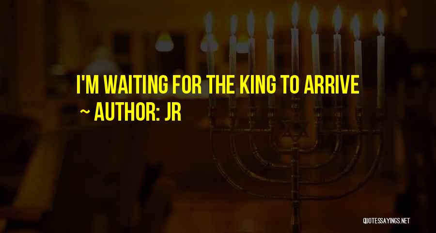 JR Quotes: I'm Waiting For The King To Arrive