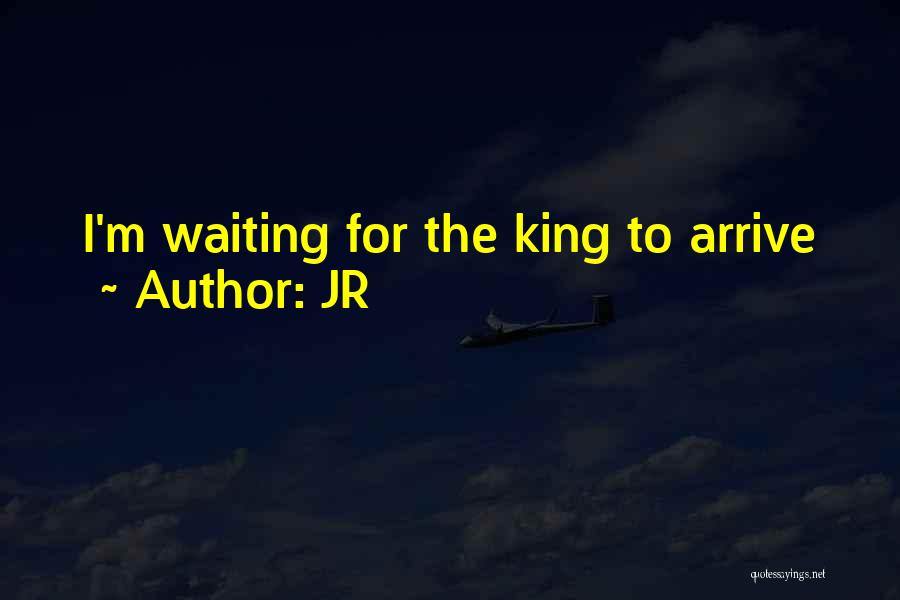 JR Quotes: I'm Waiting For The King To Arrive