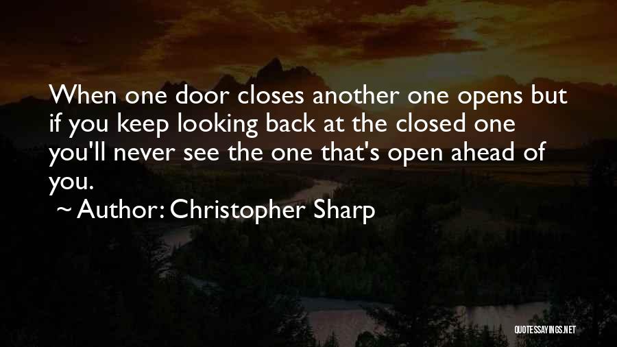 Christopher Sharp Quotes: When One Door Closes Another One Opens But If You Keep Looking Back At The Closed One You'll Never See