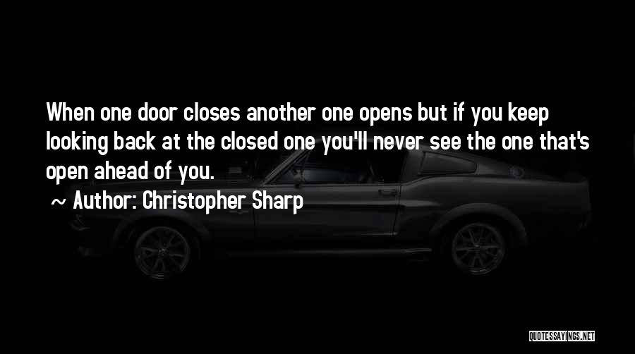 Christopher Sharp Quotes: When One Door Closes Another One Opens But If You Keep Looking Back At The Closed One You'll Never See