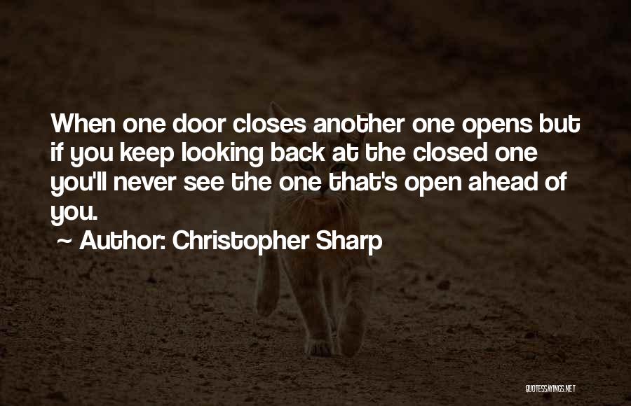 Christopher Sharp Quotes: When One Door Closes Another One Opens But If You Keep Looking Back At The Closed One You'll Never See