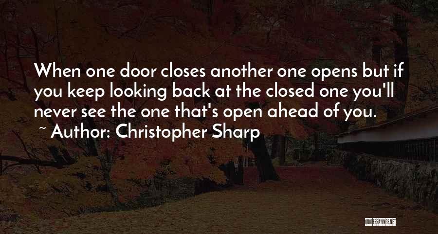 Christopher Sharp Quotes: When One Door Closes Another One Opens But If You Keep Looking Back At The Closed One You'll Never See