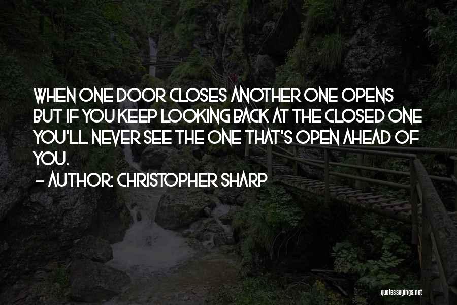 Christopher Sharp Quotes: When One Door Closes Another One Opens But If You Keep Looking Back At The Closed One You'll Never See