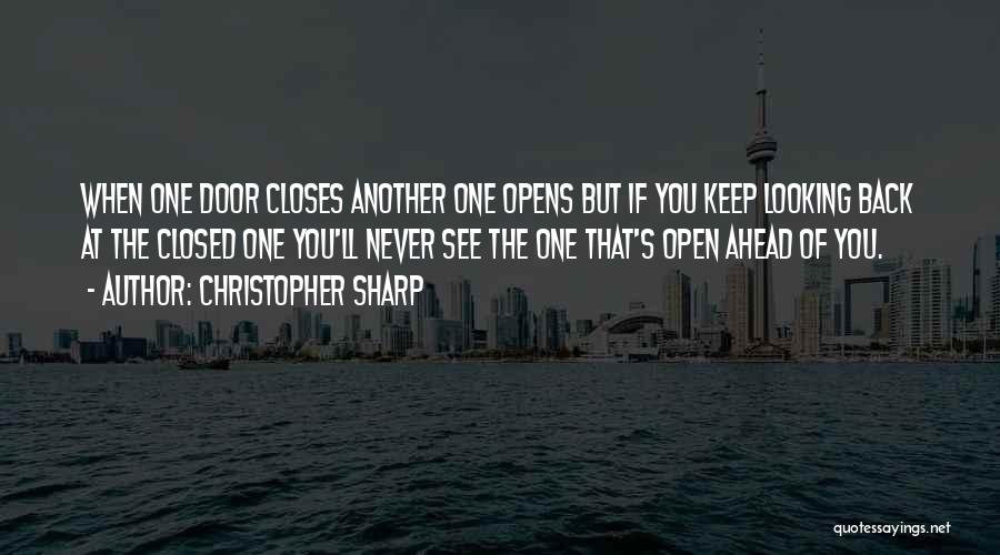 Christopher Sharp Quotes: When One Door Closes Another One Opens But If You Keep Looking Back At The Closed One You'll Never See