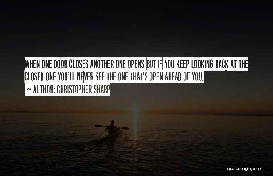 Christopher Sharp Quotes: When One Door Closes Another One Opens But If You Keep Looking Back At The Closed One You'll Never See