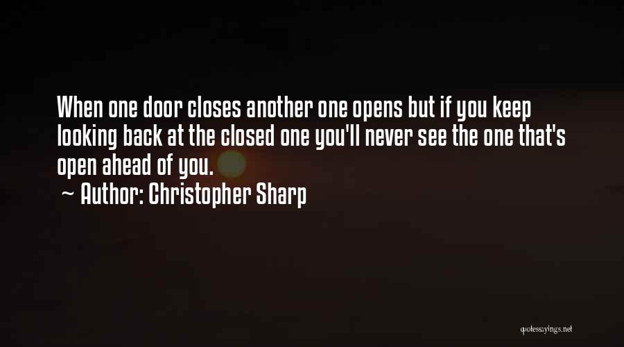 Christopher Sharp Quotes: When One Door Closes Another One Opens But If You Keep Looking Back At The Closed One You'll Never See