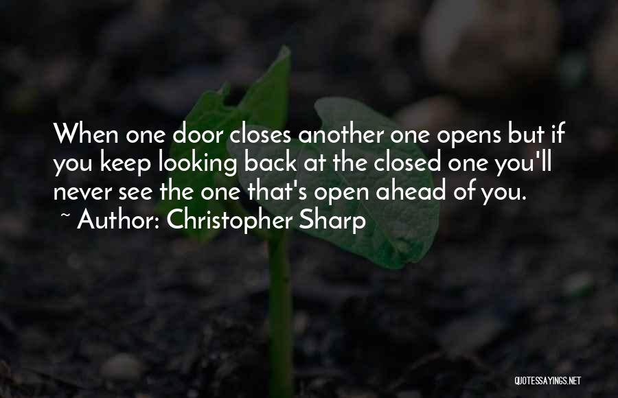 Christopher Sharp Quotes: When One Door Closes Another One Opens But If You Keep Looking Back At The Closed One You'll Never See